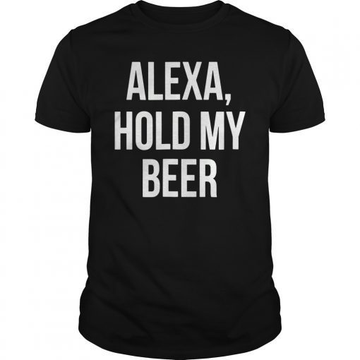 Alexa Hold My Beer T-Shirt