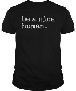 Be A Nice Human T-Shirt Be Kind Good Person Shirt