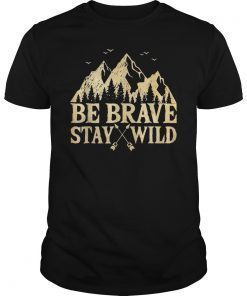 Be Brave Stay Wild Funny Outdoors Camper T-Shirt
