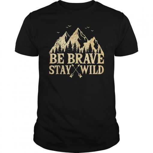 Be Brave Stay Wild Funny Outdoors Camper T-Shirt