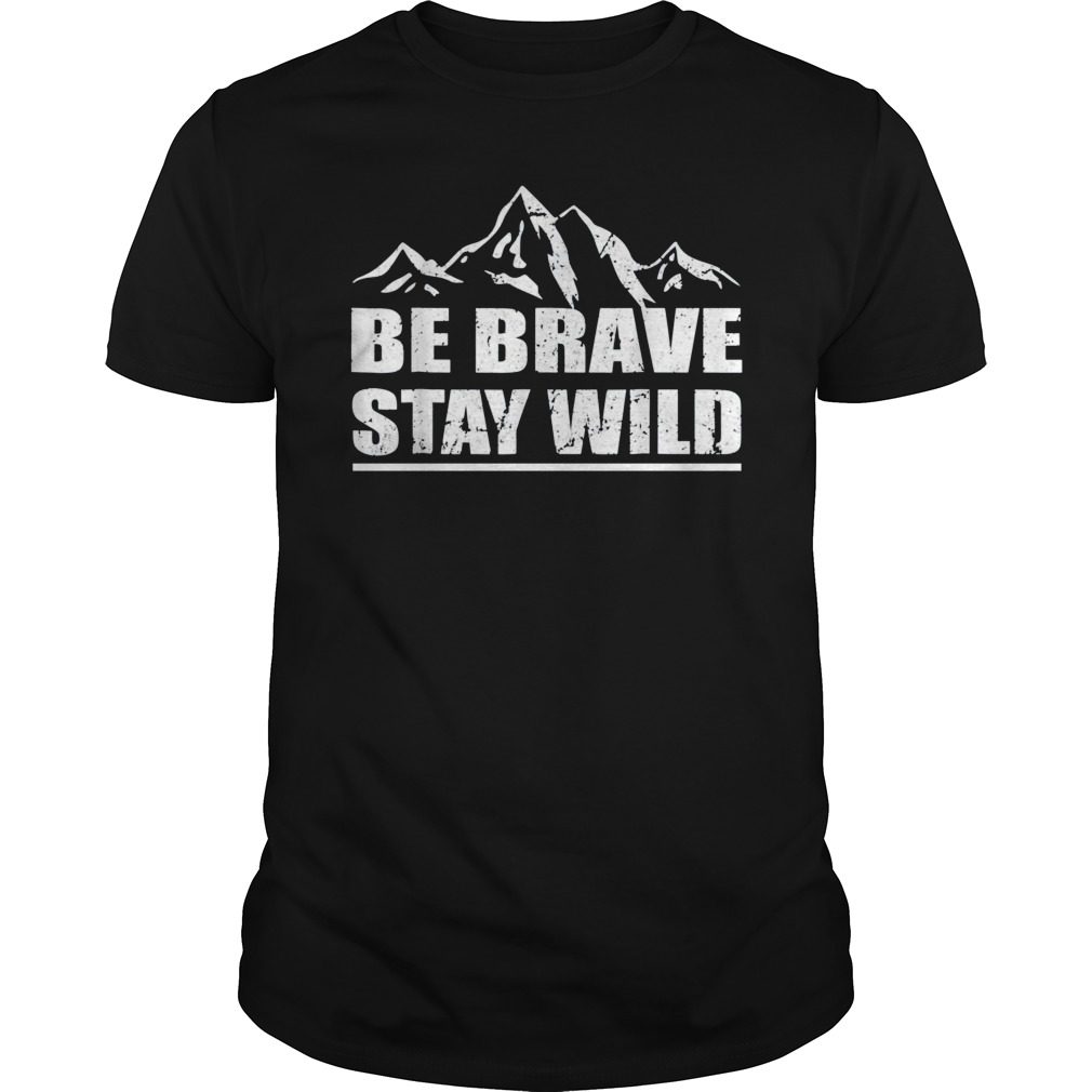 Be Brave Stay Wild Shirt Great Outdoors Adventure Shirt