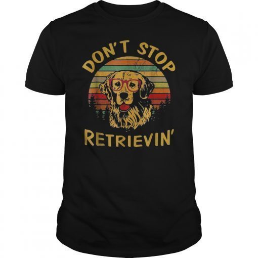 Don't Stop Retrieving Funny Golden Retriever Owner T-Shirt