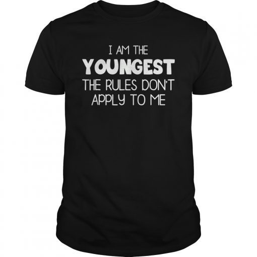 I Am The Youngest The Rules Don't Apply To Me Shirt