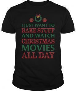 I Just Want to Bake Stuff and Watch Christmas Movies Tshirt
