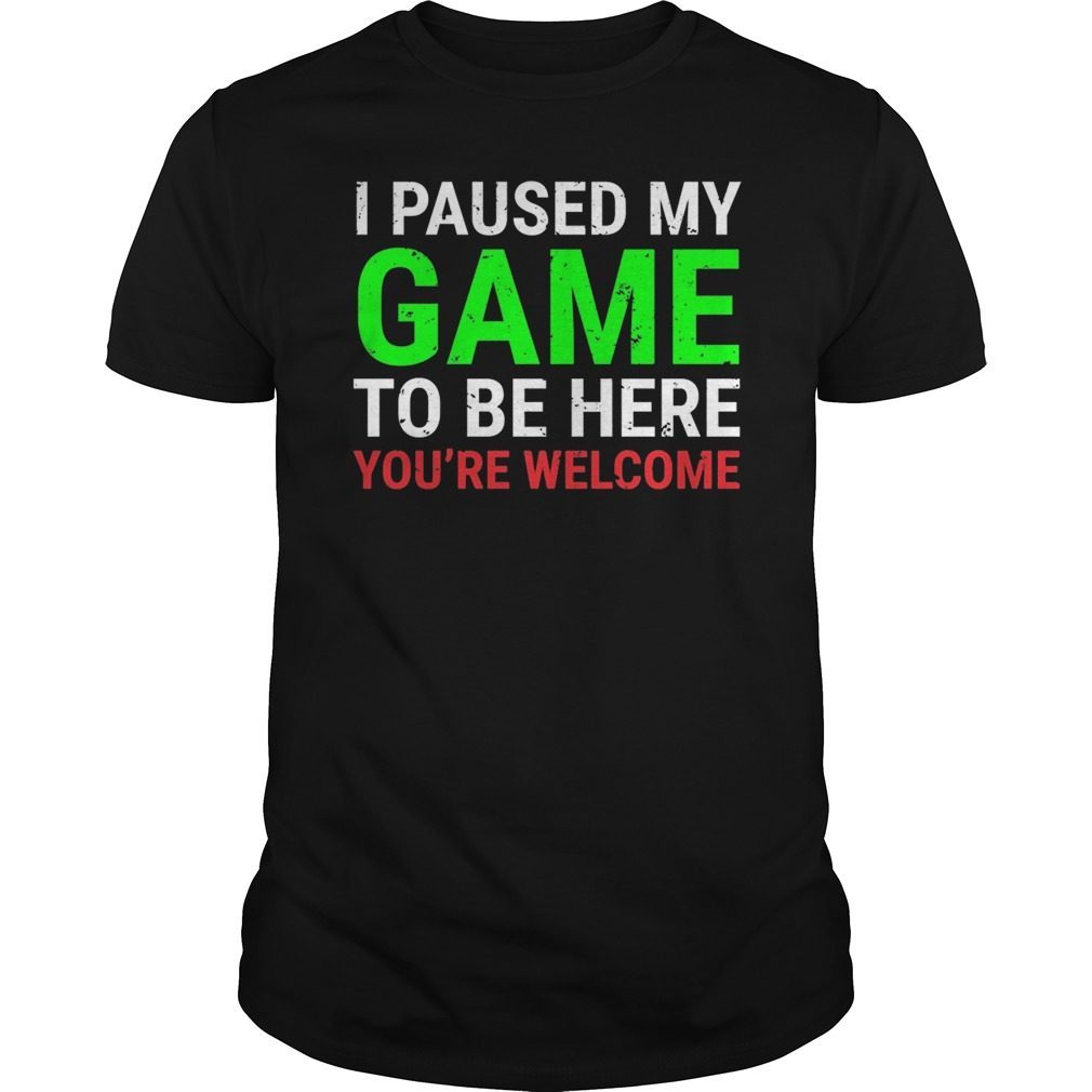 I Paused My Game To Be Here Funny T-Shirt