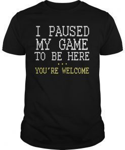 I Paused My Game You're Welcome Funny Geek Gamer T-Shirt