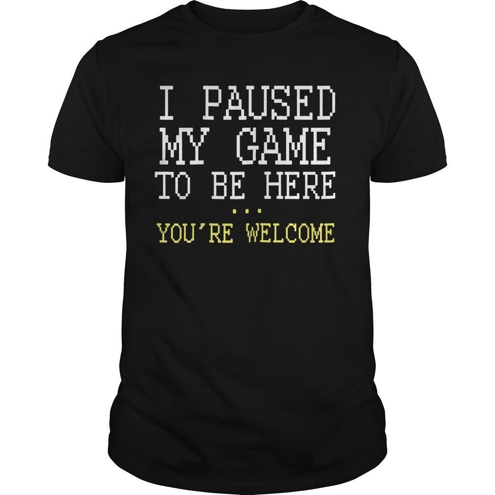 I Paused My Game You’re Welcome Funny Geek Gamer T-Shirt