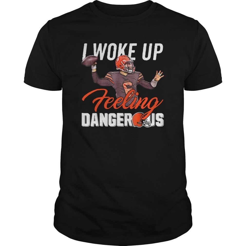 I Woke Up Feeling Dangerous Mayfield Browns Football Shirt