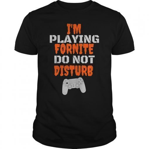 I'm Playing Fornite Do not Disturb Gamer T-Shirt