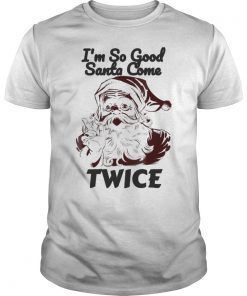 I'm So Good Santa Came Twice Cute Christmas Funny Shirt