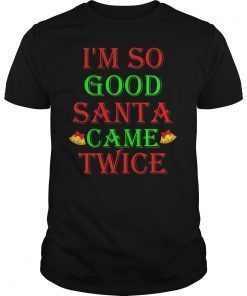 I'm So Good Santa Came Twice Shirt Inappropriate Christmas
