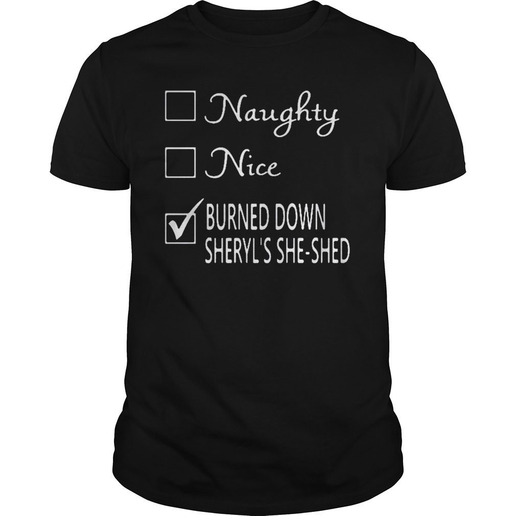 Naughty Nice Burned Down Sheryl's She Shed Shirt