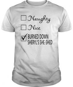 Naughty Nice Burned Down Sheryl's She Shed T-Shirt