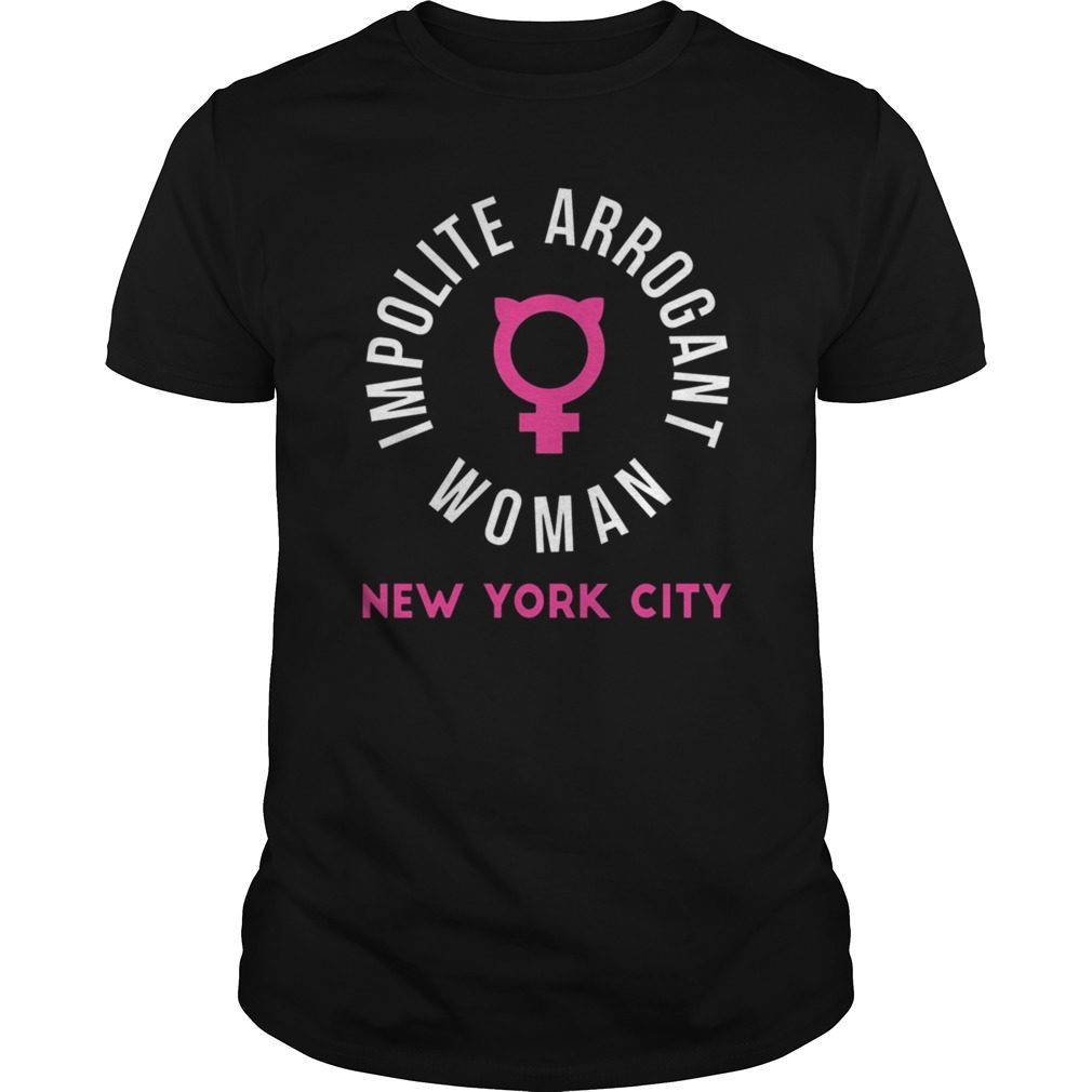 New York NYC Impolite Arrogant Woman Proud T Shirt