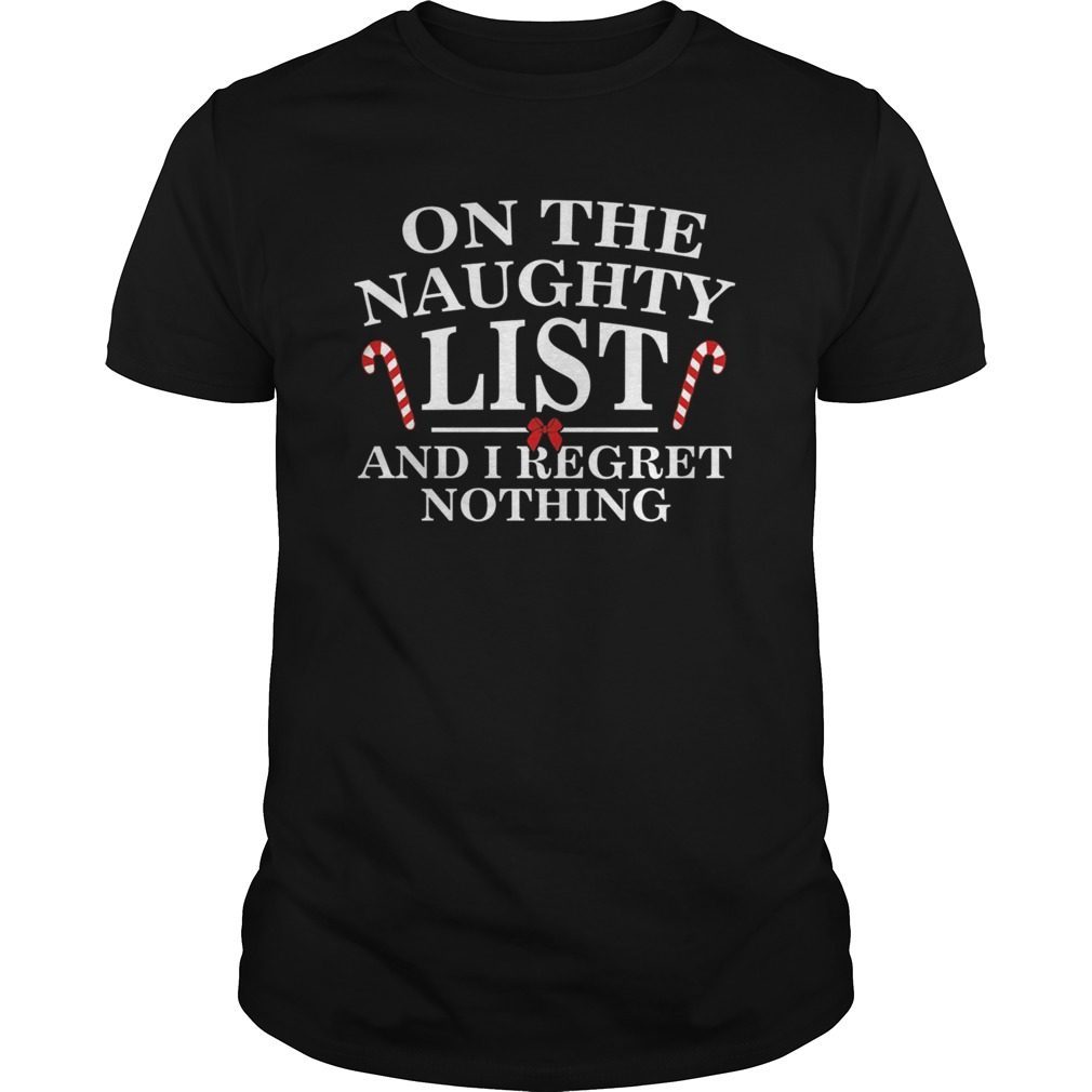 On The Naughty List And I Regret Nothing Funny Xmas Shirt