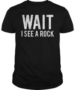Wait I See A Rock Minerals Geology Shirt