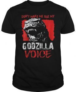 Don't Make Me Use My Godzilla Voice Shirt