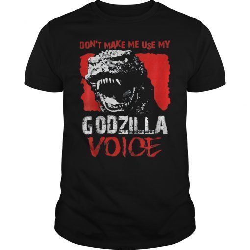 Don't Make Me Use My Godzilla Voice Shirt