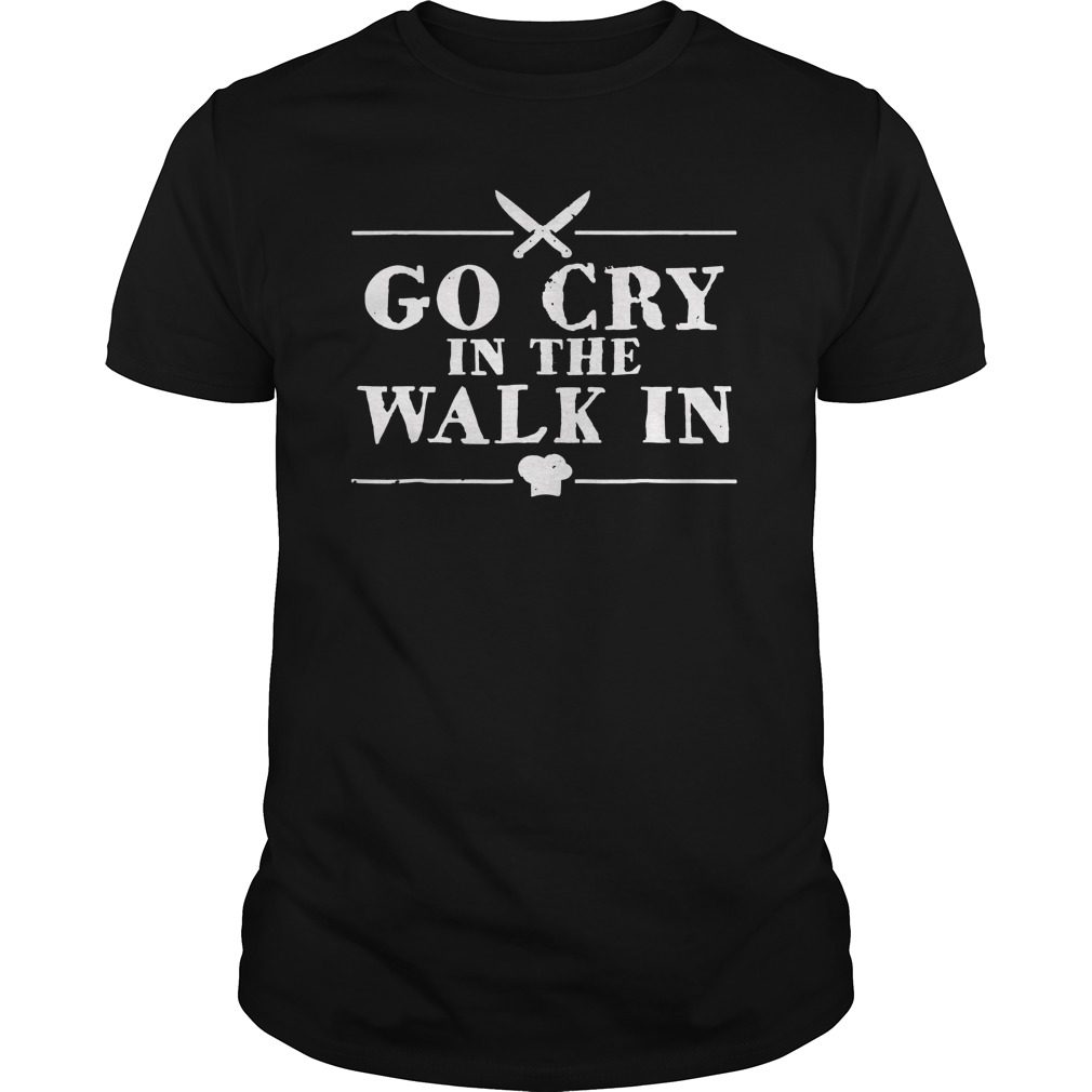 Go Cry In The Walk In Funny Chef T-Shirt