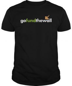 Go Fund The Wall! Conservative, Build The Wall Funding Shirt