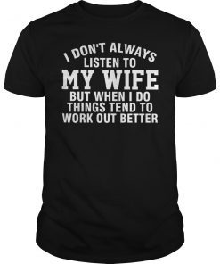I Don't Always Listen To My Wife T-Shirt