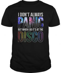 I Don't Always Panic But When I Do It's at The Disco Funny T-Shirt