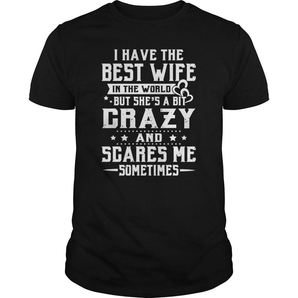 I Have The Best Wife In The World Crazy And Scares Me Shirts