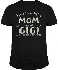 I Have Two Titles Mom And GIGI Funny Shirt