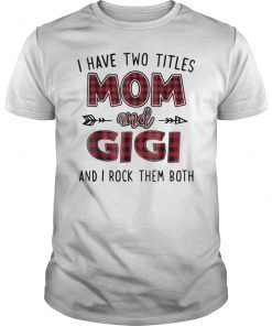 I Have Two Titles Mom And GIGI T-Shirt