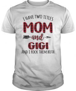 I Have Two Titles Mom And GiGi And I Rock Them Both T-Shirt