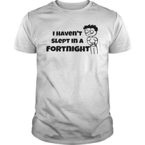 I Haven't Slept In a Fortnight Gamer T-Shirt