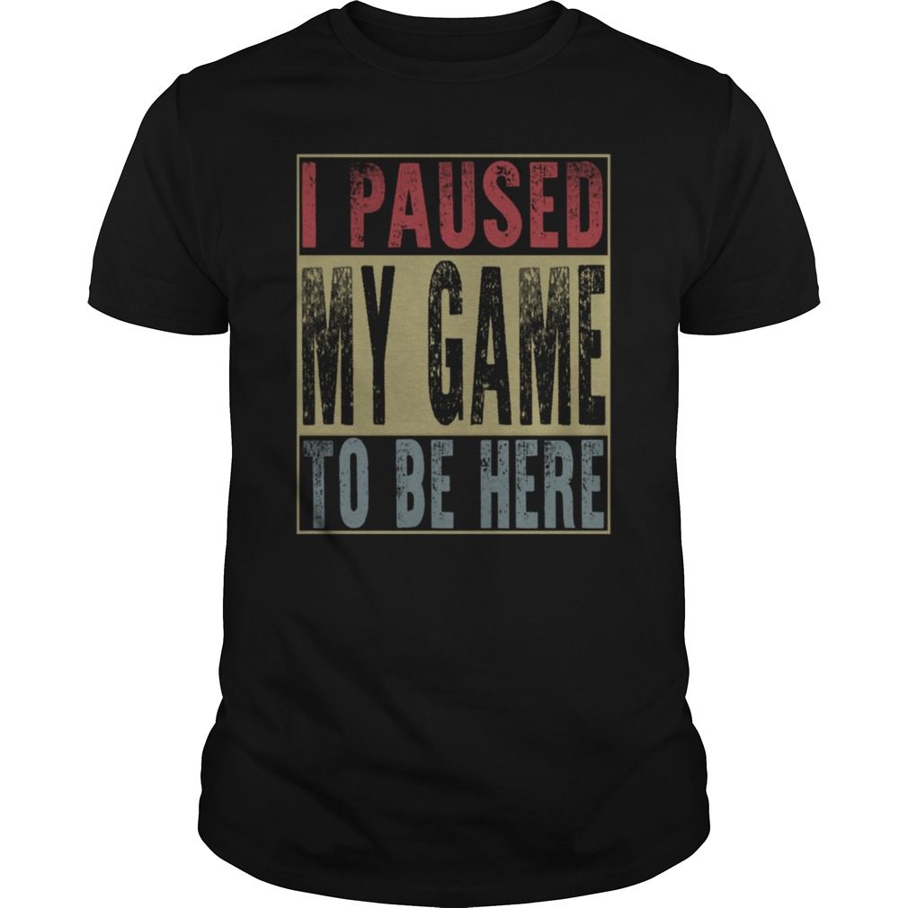 I Paused My Game to be Here Vintage T-Shirt