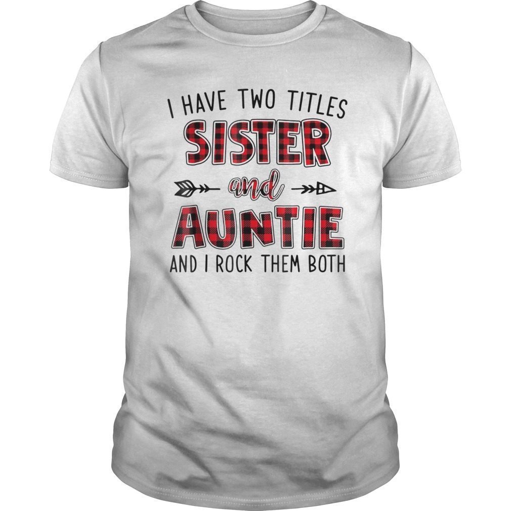 I have two titles sister and auntie and I rock them both Tee Shirt