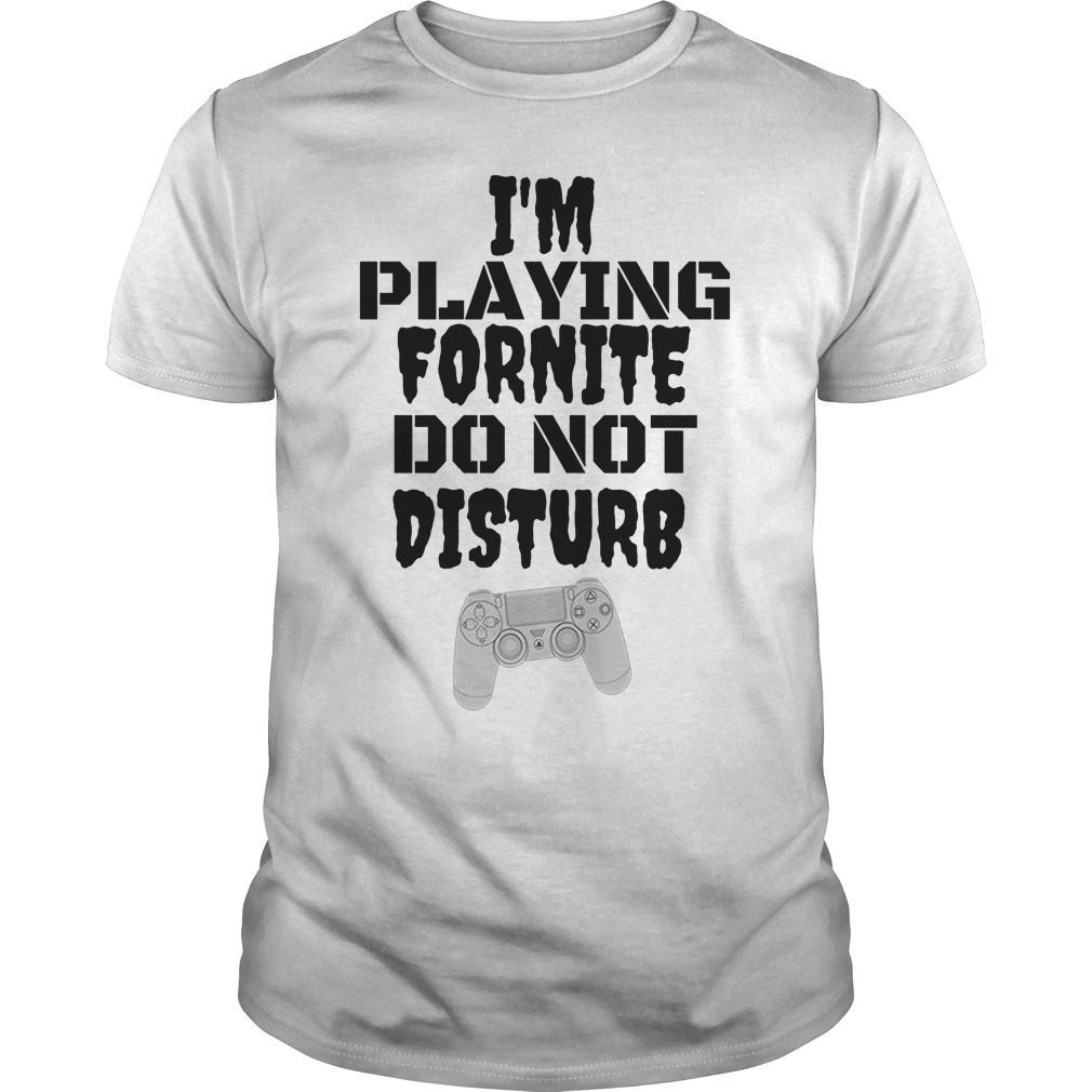 I’m Playing Fornite Do not Disturb Funny Gift T-Shirt