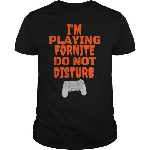 I'm Playing Fornite Do not Disturb Unisex T-Shirt