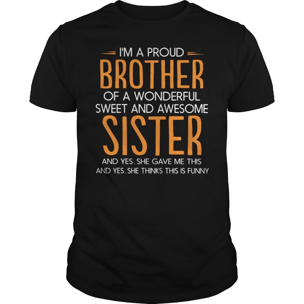 I'm a proud brother of a wonderful sweet sister t-shirt