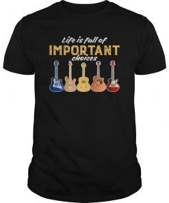 Life is Full of Important Choices Funny Guitar T-Shirt