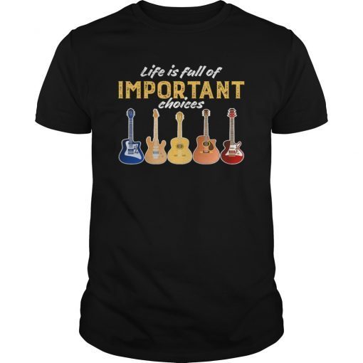 Life is Full of Important Choices Funny Guitar T-Shirt
