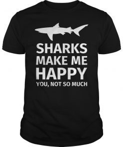 Sharks Make Me Happy You Not So Much T-Shirt