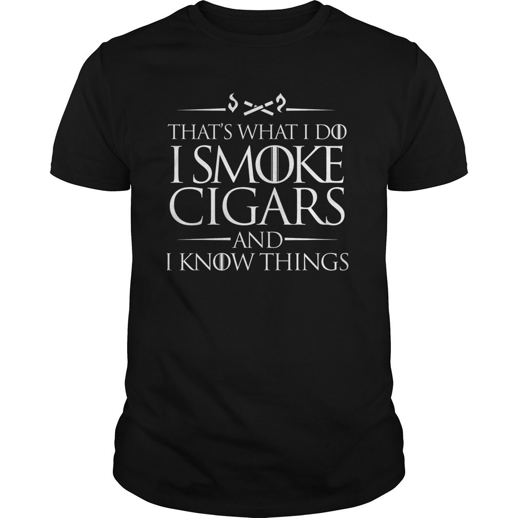 That’s What I Do I Smoke Cigars And I Know Things T-Shirt