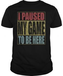 Vintage I Paused My Game to be Here T-Shirt