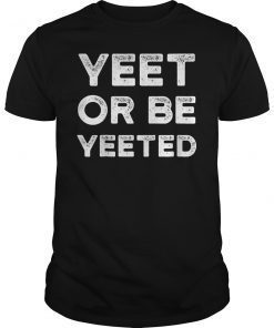 Yeet Or Be Yeeted Yeet Meme Shirt