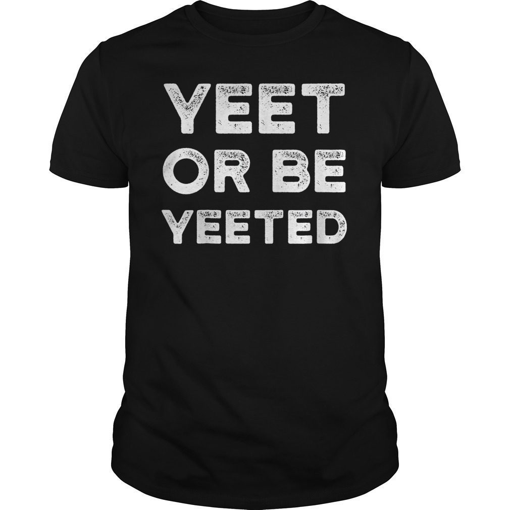 Yeet Or Be Yeeted Yeet Meme Shirt