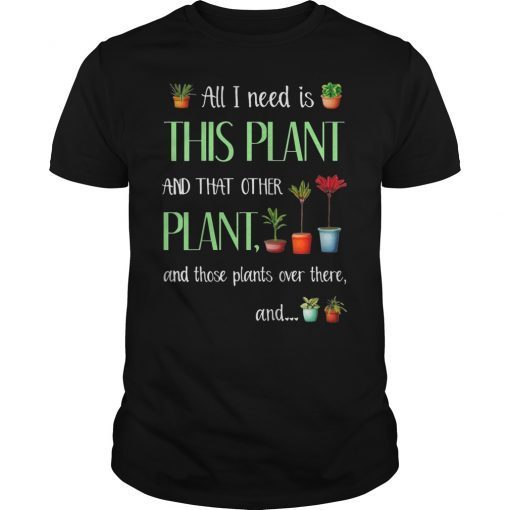 All I Need Is This Plant And That Other Plant Shirt