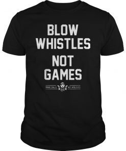 Blow Whistles Not Games Make Calls Not Apologies Shirt