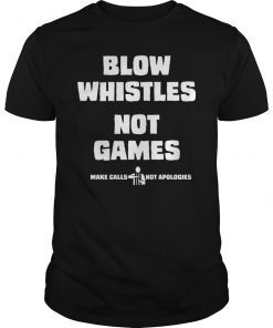Blow Whistles Not Games Shirt