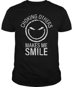 Choking Others Makes Me Smile T-Shirt