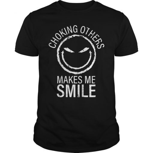 Choking Others Makes Me Smile T-Shirt