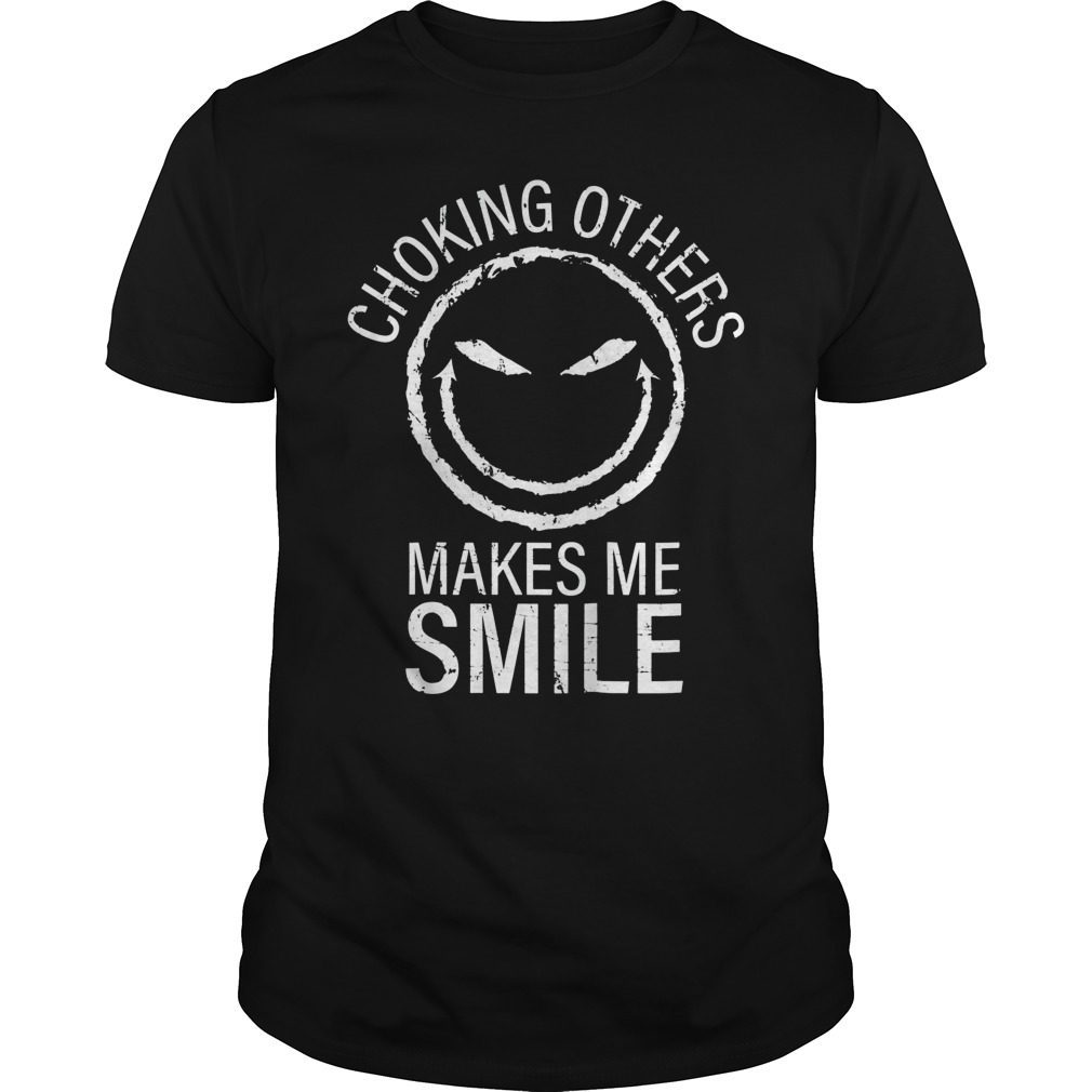 Choking Others Makes Me Smile T-Shirt