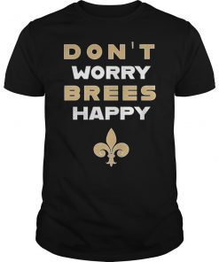Don't Worry Brees Happy Funny Football Shirt New Orleans